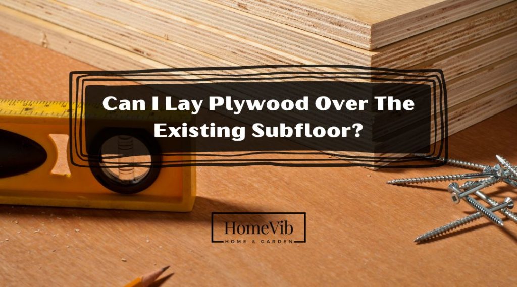 Can I Lay Plywood Over The Existing Subfloor? HomeVib