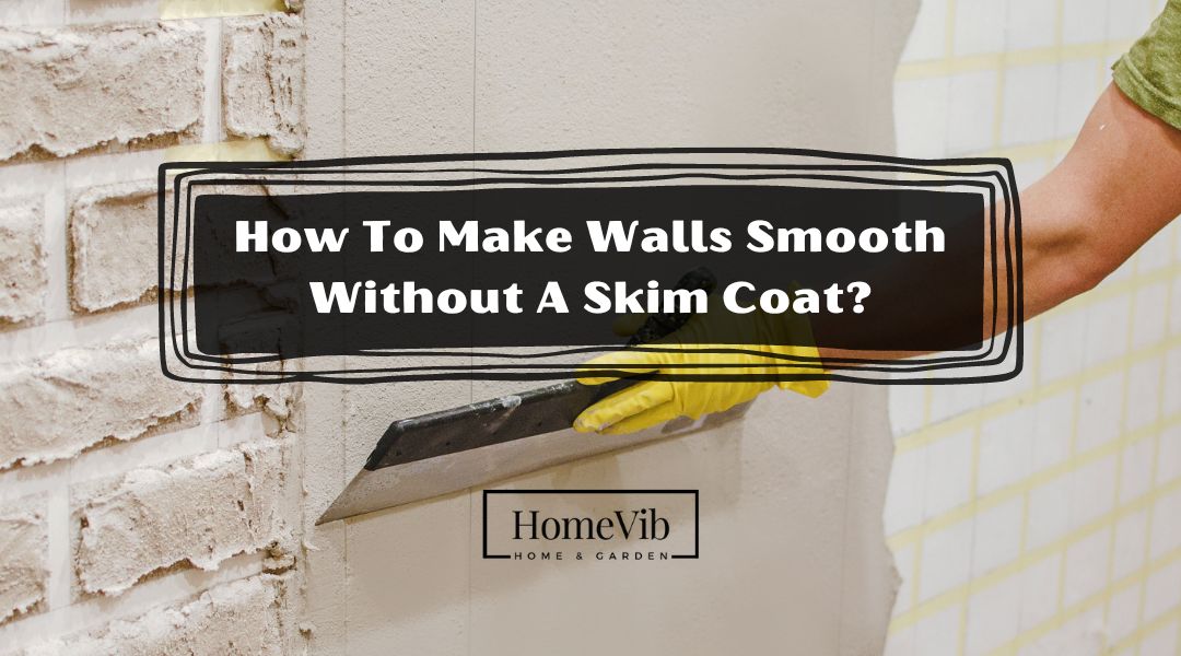 How Can I Make My Walls Smooth Without A Skim Coat?