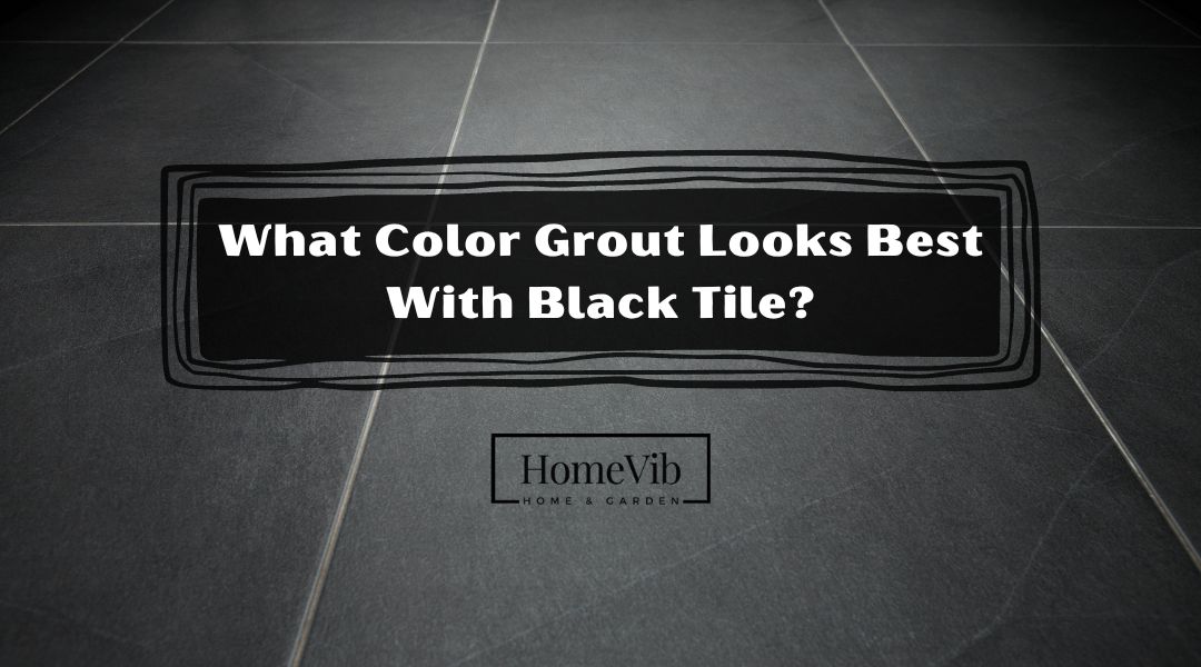 What Color Grout Looks Best With Black Tile?