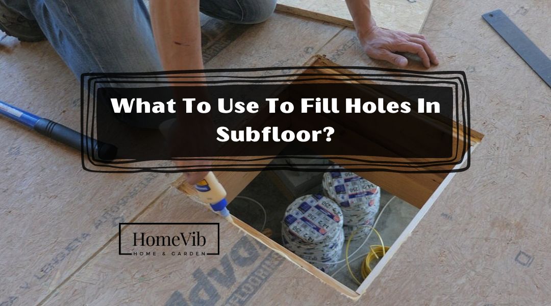 What To Use To Fill Holes In Subfloor?