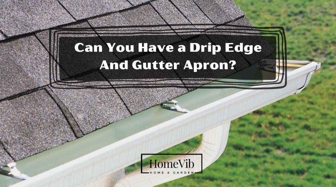 Can You Have a Drip Edge And Gutter Apron?