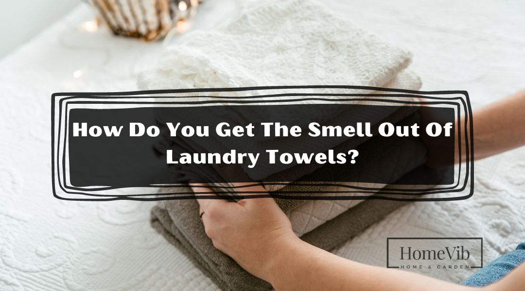 How Do You Get The Smell Out Of Laundry Towels?