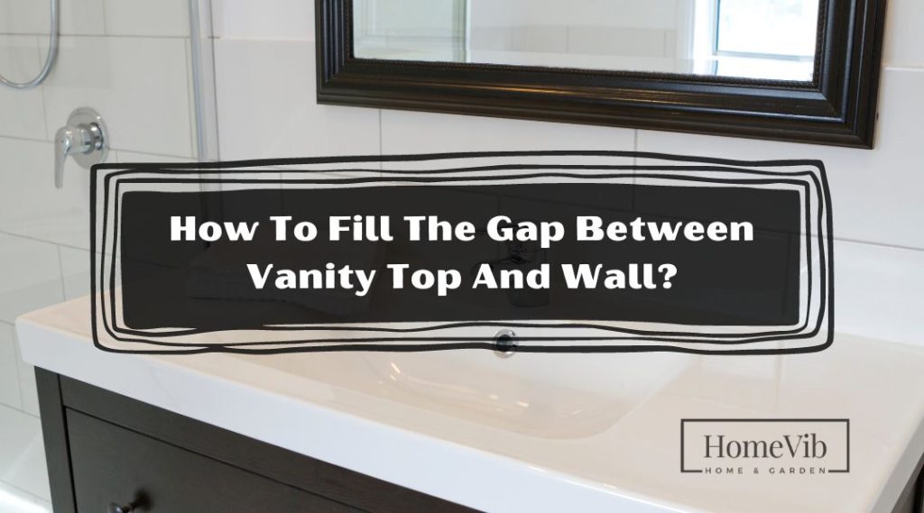 How To Fill The Gap Between Vanity Top And Wall? HomeVib