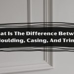 What Is The Difference Between Moulding, Casing, And Trim?