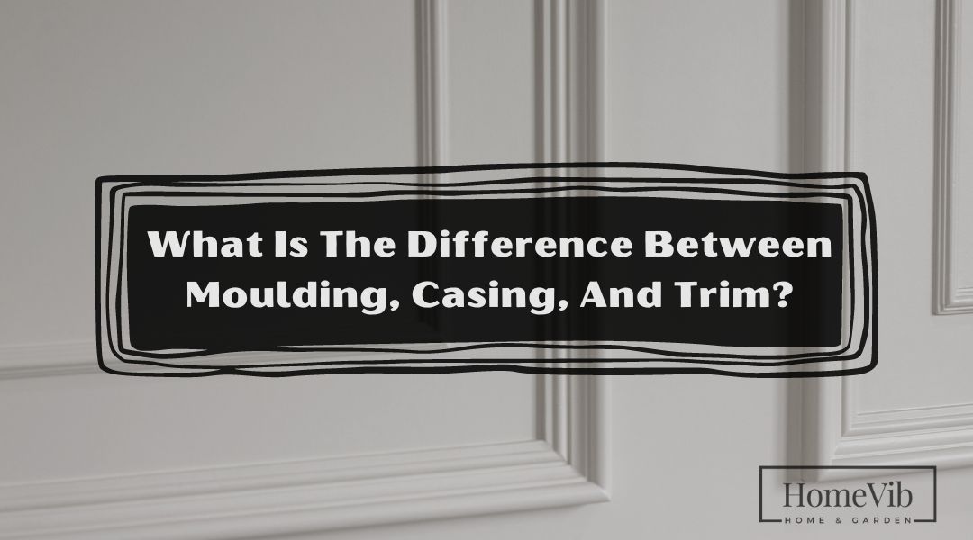 What Is The Difference Between Moulding, Casing, And Trim?