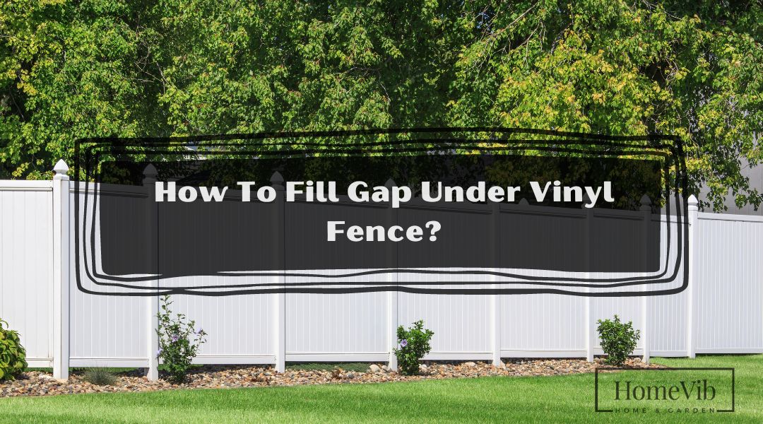 How To Fill Gap Under Vinyl Fence?