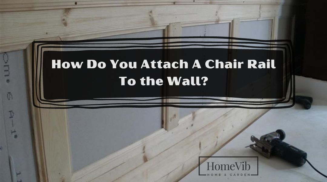 How Do You Attach A Chair Rail To the Wall?