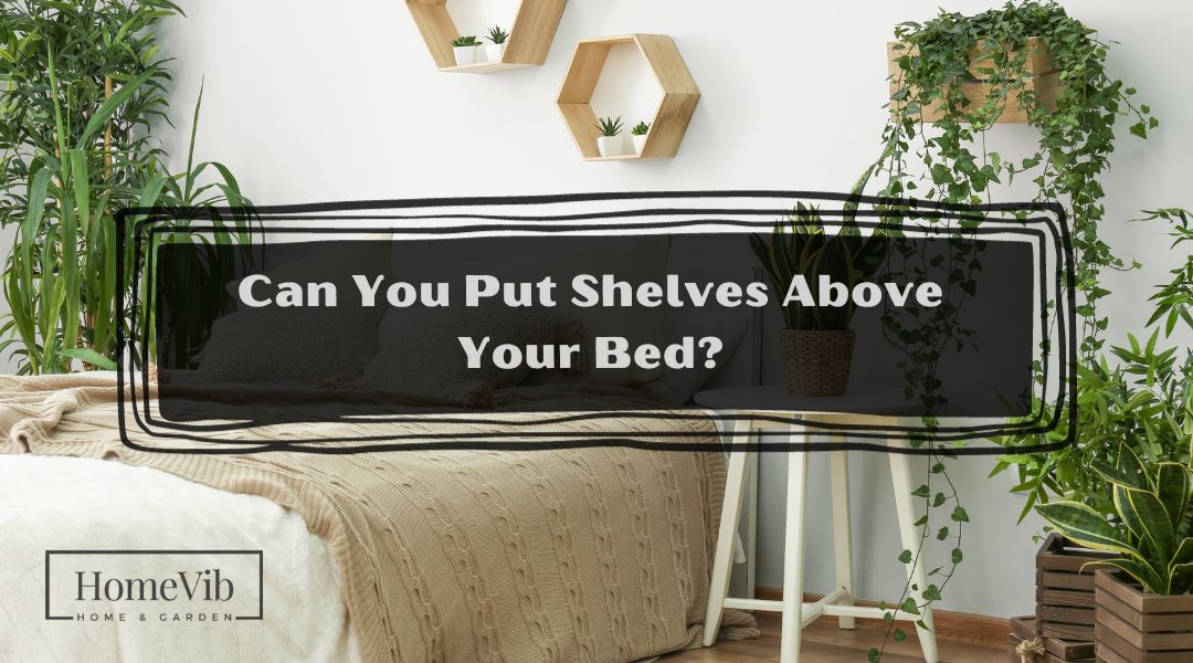 Can You Put Shelves Above Your Bed