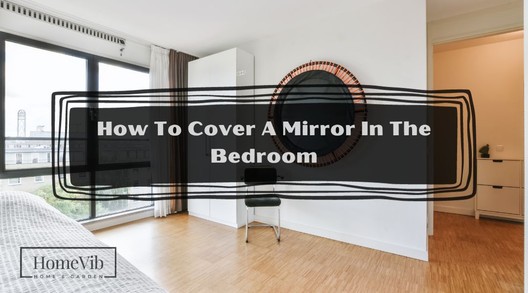 How To Cover A Mirror In The Bedroom