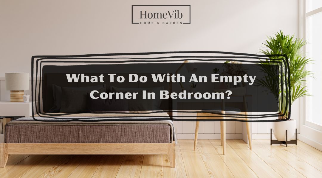 What To Do With An Empty Corner In Bedroom
