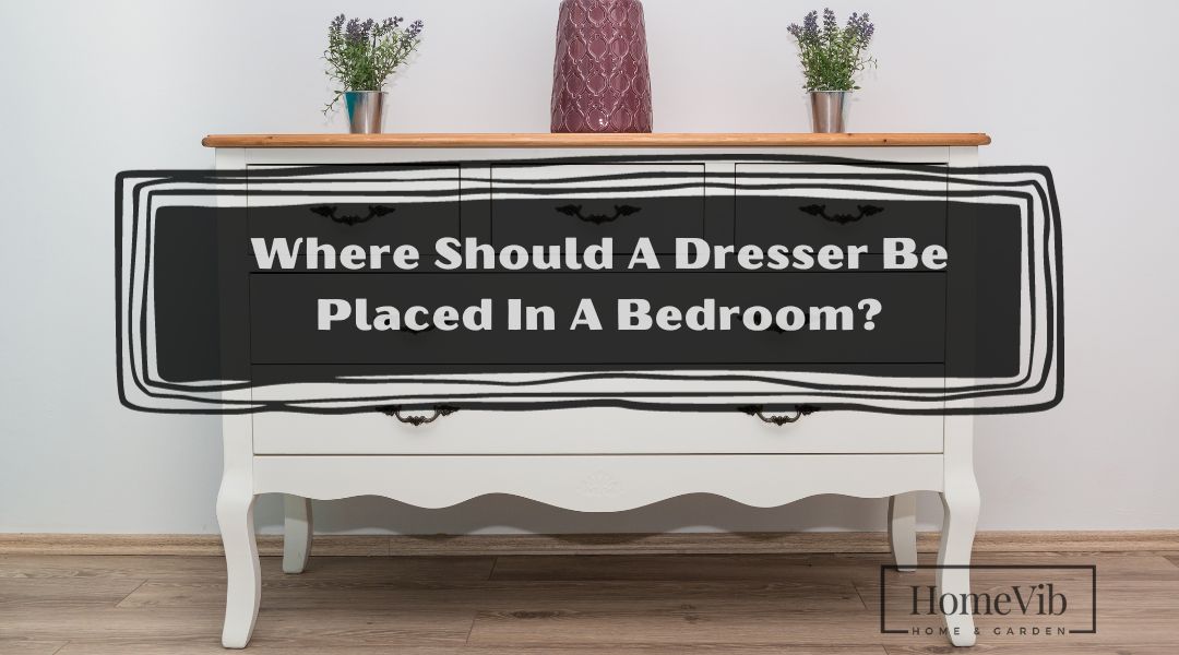 Where Should A Dresser Be Placed In A Bedroom?