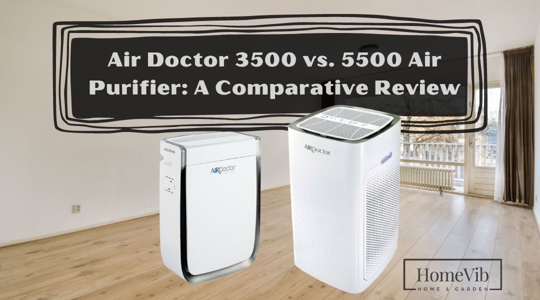 Air Doctor 3500 vs. 5500 Air Purifier: A Comparative Review